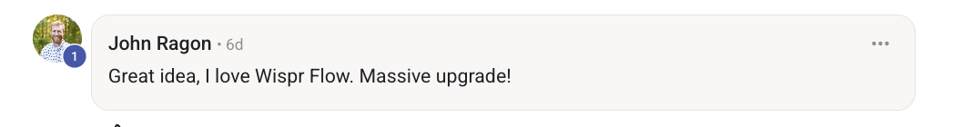 John Ragon: Great idea, I love Wispr Flow. Massive upgrade!